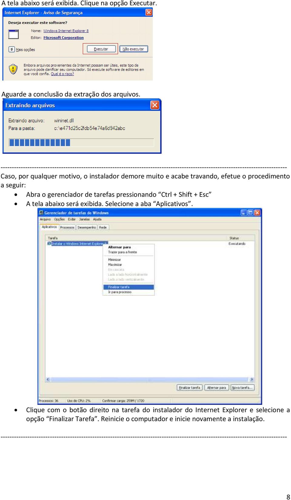 acabe travando, efetue o procedimento a seguir: Abra o gerenciador de tarefas pressionando Ctrl + Shift + Esc A tela abaixo será exibida. Selecione a aba Aplicativos.