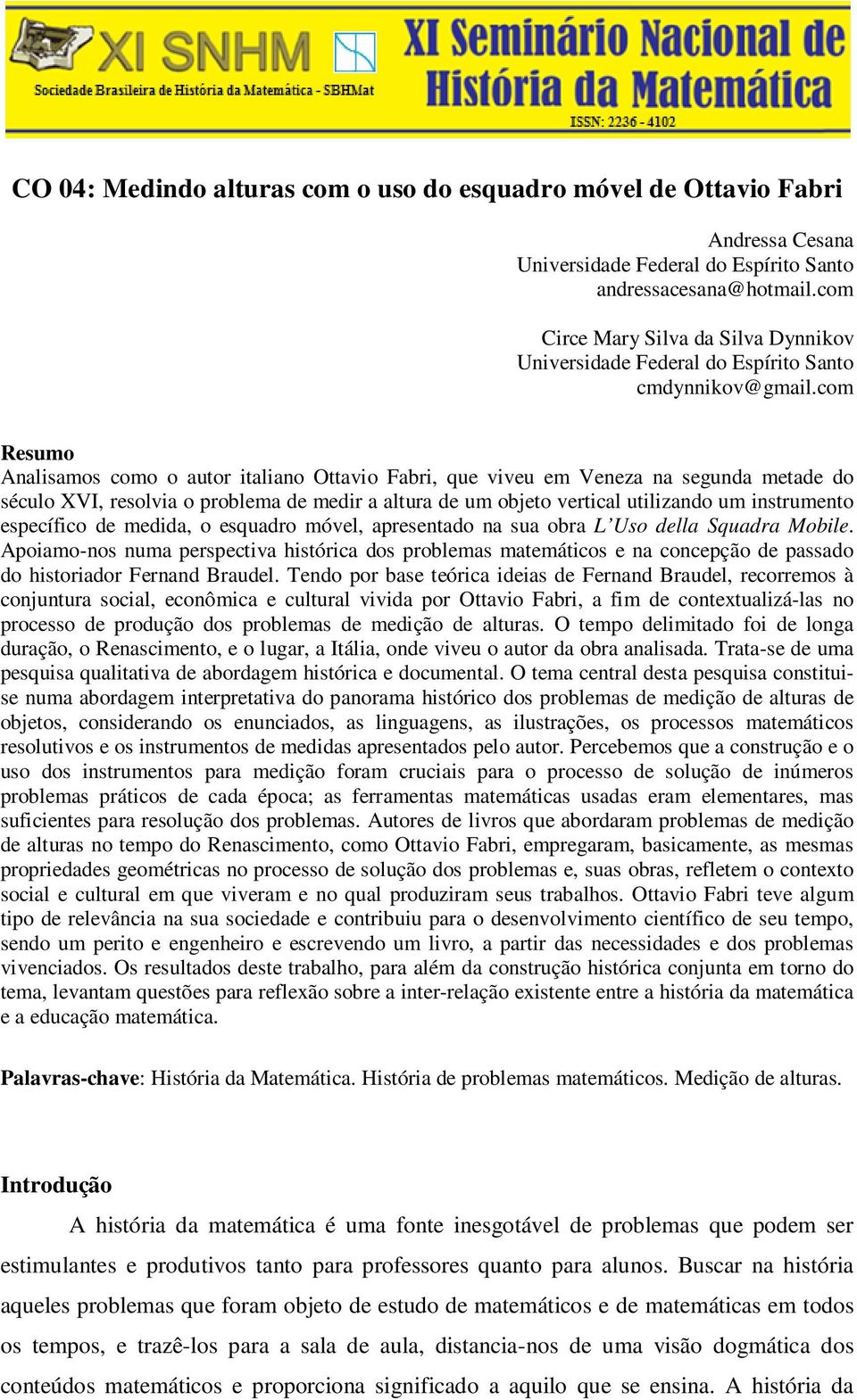 com Resumo Analisamos como o autor italiano Ottavio Fabri, que viveu em Veneza na segunda metade do século XVI, resolvia o problema de medir a altura de um objeto vertical utilizando um instrumento