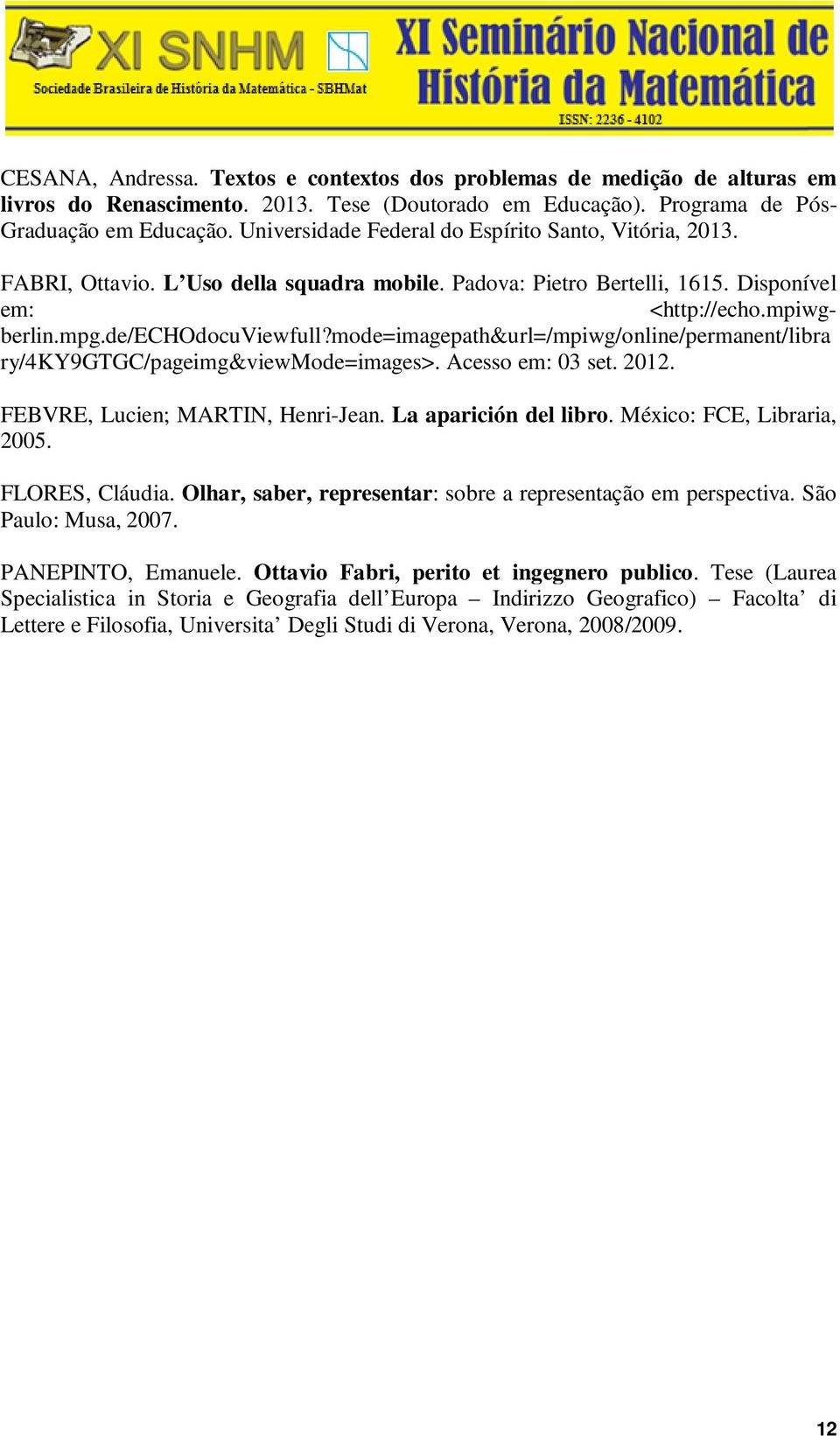 mode=imagepath&url=/mpiwg/online/permanent/libra ry/4ky9gtgc/pageimg&viewmode=images>. Acesso em: 03 set. 2012. FEBVRE, Lucien; MARTIN, Henri-Jean. La aparición del libro. México: FCE, Libraria, 2005.