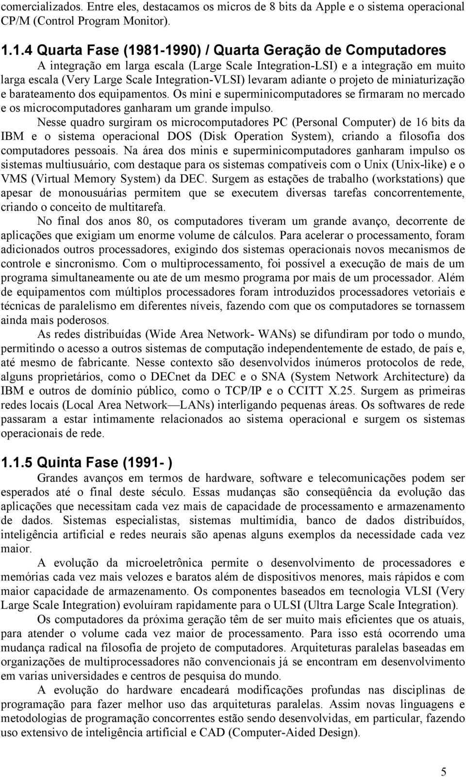 e superminicomputadores se firmaram no mercado e os microcomputadores ganharam um grande impulso Nesse quadro surgiram os microcomputadores PC (Personal Computer) de 16 bits da IBM e o sistema