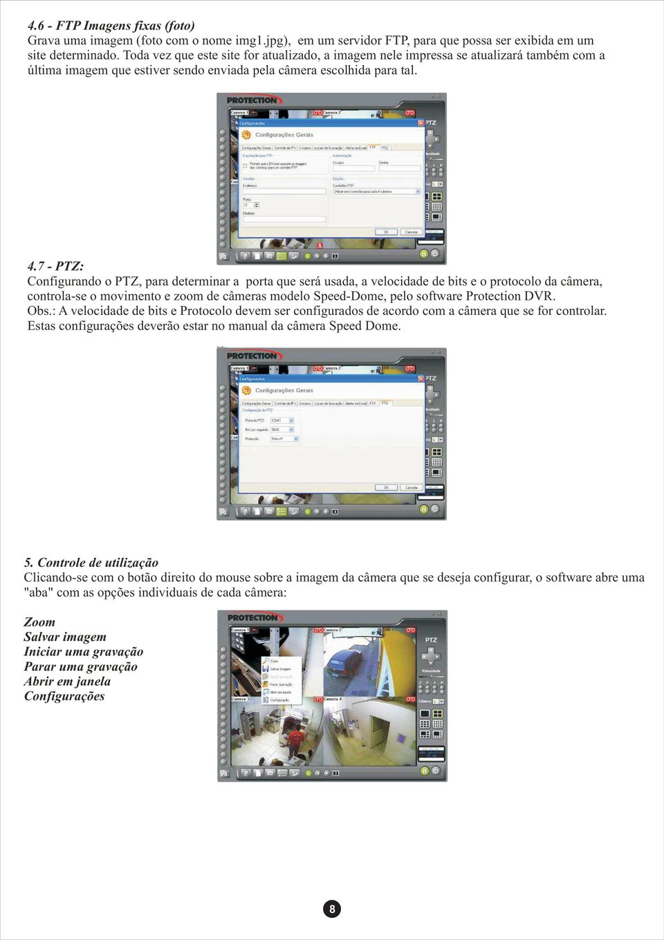 7 - PTZ: Configurando o PTZ, para determinar a porta que será usada, a velocidade de bits e o protocolo da câmera, controla-se o movimento e zoom de câmeras modelo Speed-Dome, pelo software