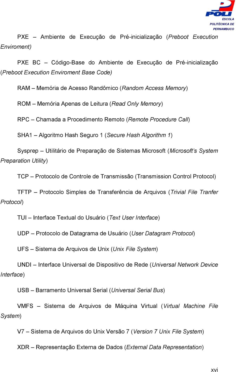 1) Sysprep Utilitário de Preparação de Sistemas Microsoft (Microsoft s System Preparation Utility) TCP Protocolo de Controle de Transmissão (Transmission Control Protocol) TFTP Protocolo Simples de