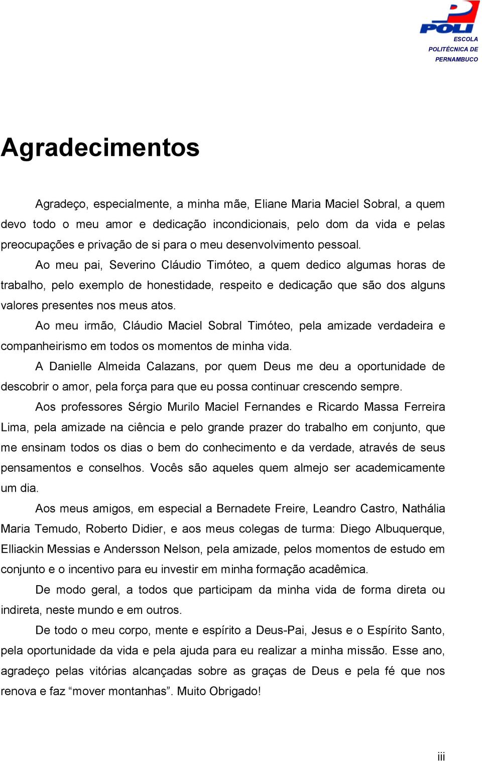 Ao meu pai, Severino Cláudio Timóteo, a quem dedico algumas horas de trabalho, pelo exemplo de honestidade, respeito e dedicação que são dos alguns valores presentes nos meus atos.