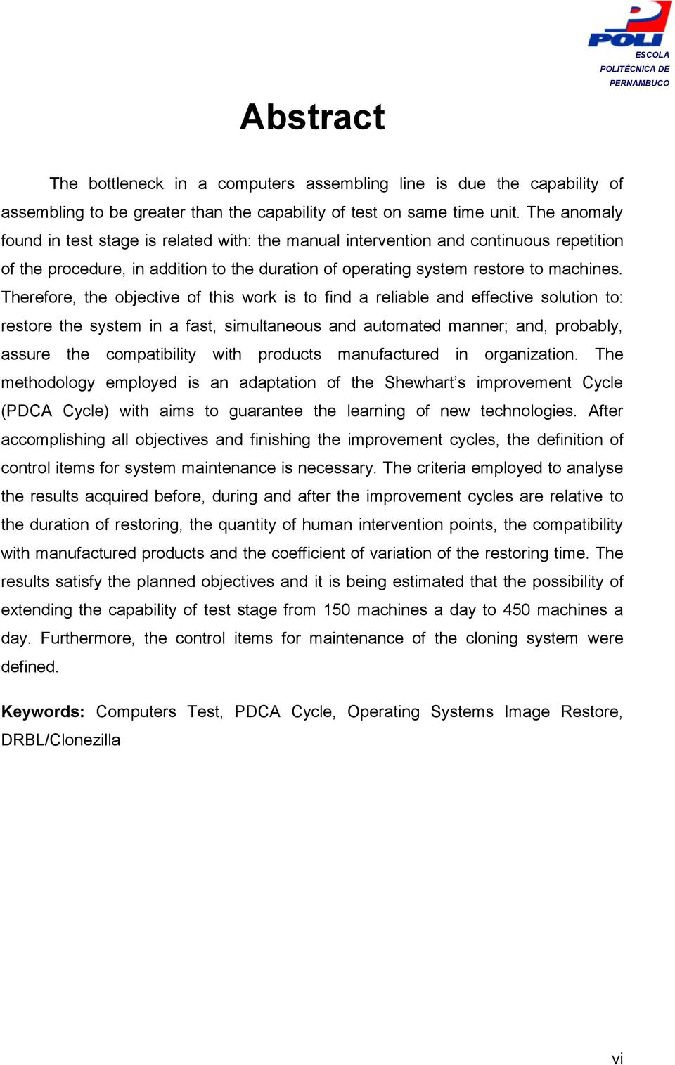 Therefore, the objective of this work is to find a reliable and effective solution to: restore the system in a fast, simultaneous and automated manner; and, probably, assure the compatibility with