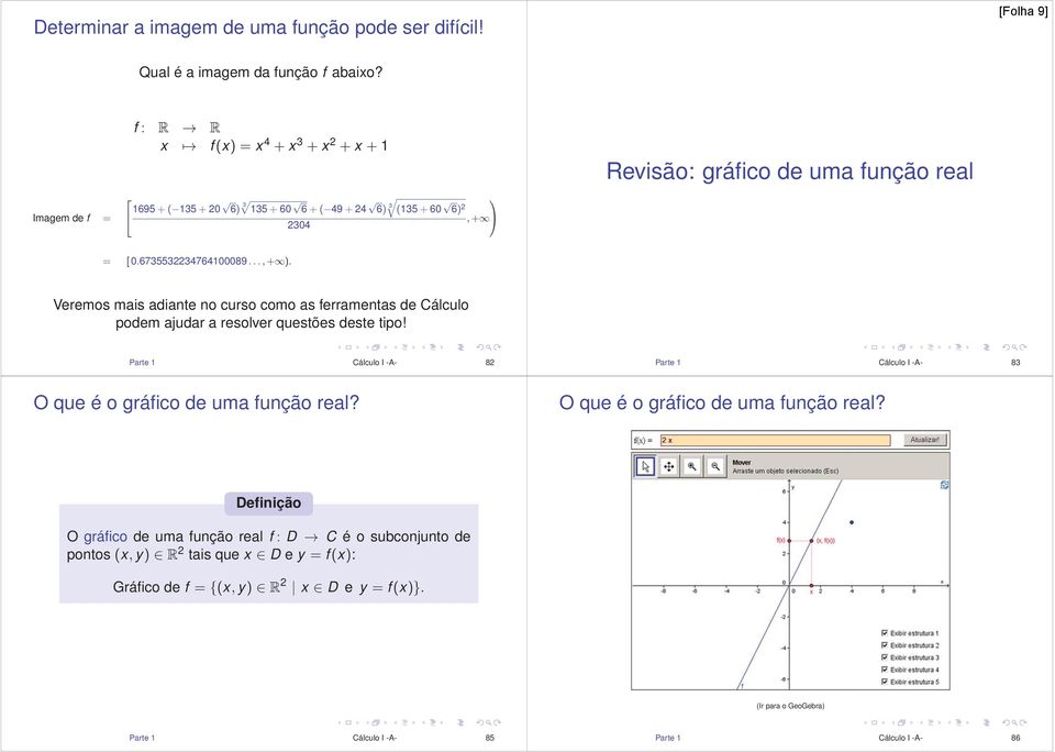 .., + ). Veremos mais adiante no curso como as ferramentas de Cálculo podem ajudar a resolver questões deste tipo!