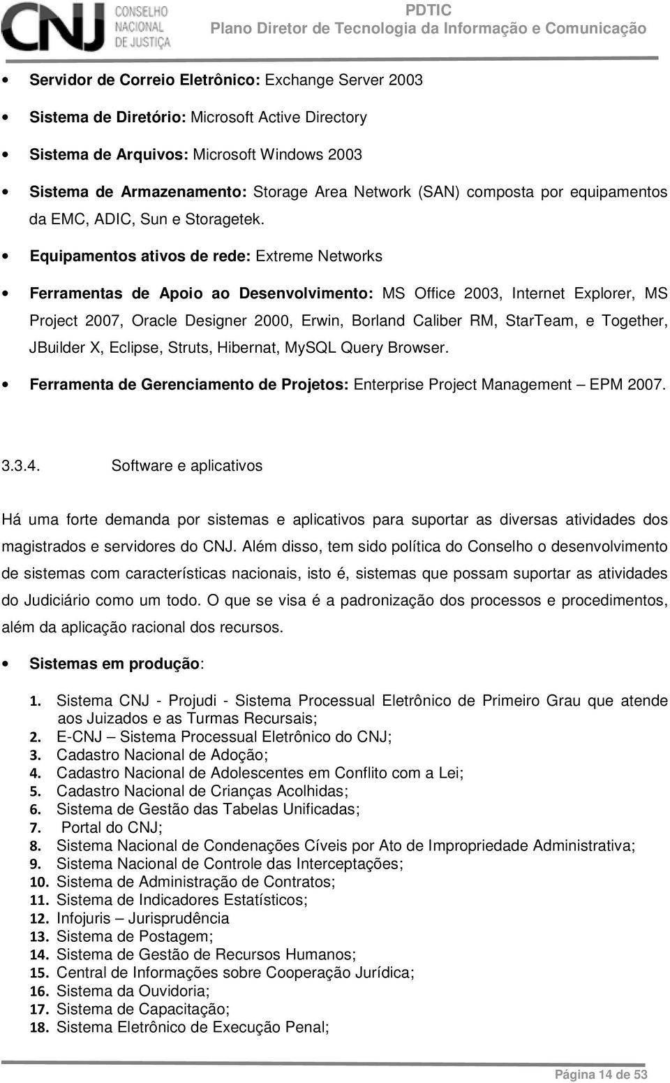 Equipamentos ativos de rede: Extreme Networks Ferramentas de Apoio ao Desenvolvimento: MS Office 2003, Internet Explorer, MS Project 2007, Oracle Designer 2000, Erwin, Borland Caliber RM, StarTeam, e