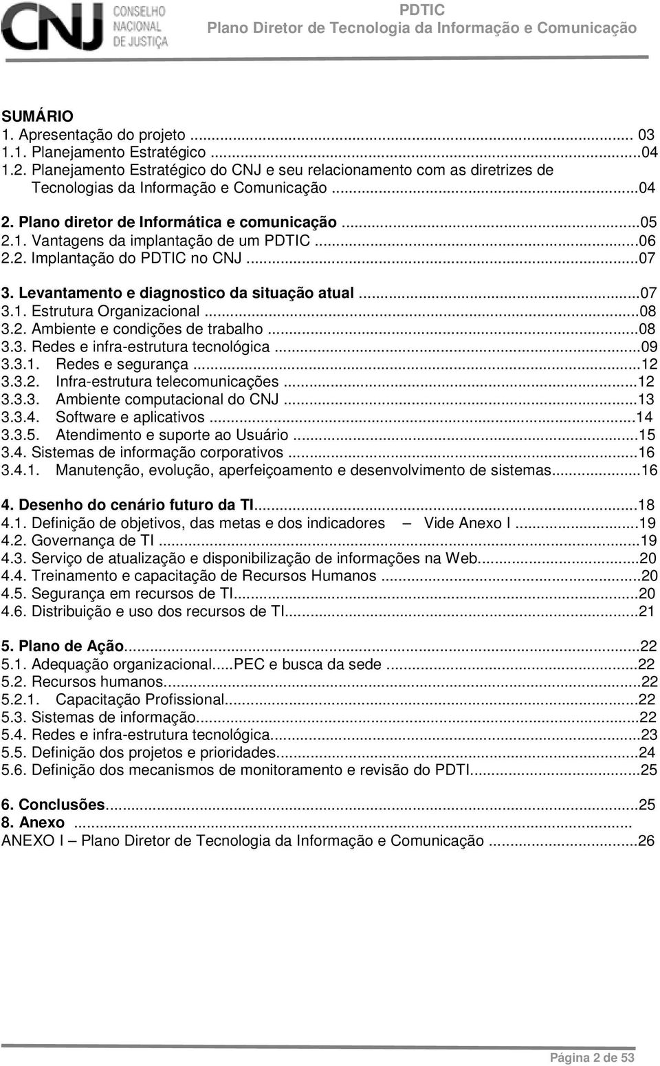 ..08 3.2. Ambiente e condições de trabalho...08 3.3. Redes e infra-estrutura tecnológica...09 3.3.1. Redes e segurança...12 3.3.2. Infra-estrutura telecomunicações...12 3.3.3. Ambiente computacional do CNJ.