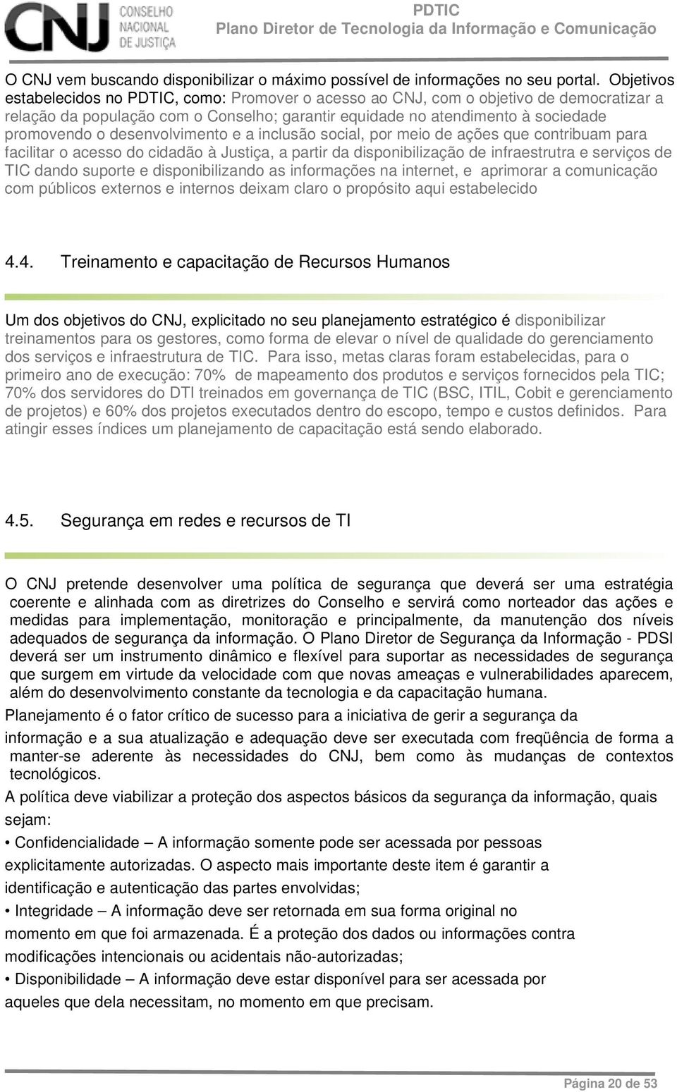 desenvolvimento e a inclusão social, por meio de ações que contribuam para facilitar o acesso do cidadão à Justiça, a partir da disponibilização de infraestrutra e serviços de TIC dando suporte e