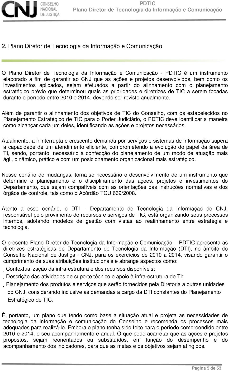 Além de garantir o alinhamento dos objetivos de TIC do Conselho, com os estabelecidos no Planejamento Estratégico de TIC para o Poder Judiciário, o PDTIC deve identificar a maneira como alcançar cada