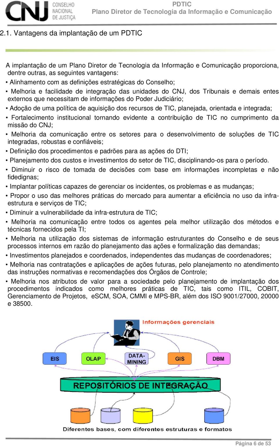 e integrada; Fortalecimento institucional tornando evidente a contribuição de TIC no cumprimento da missão do CNJ; Melhoria da comunicação entre os setores para o desenvolvimento de soluções de TIC