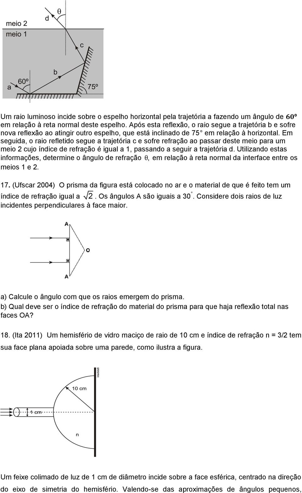 Em seguida, o raio refletido segue a trajetória c e sofre refração ao passar deste meio para um meio cujo índice de refração é igual a 1, passando a seguir a trajetória d.