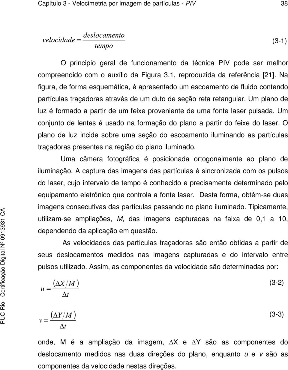 Um plano de luz é formado a partir de um feixe proveniente de uma fonte laser pulsada. Um conjunto de lentes é usado na formação do plano a partir do feixe do laser.