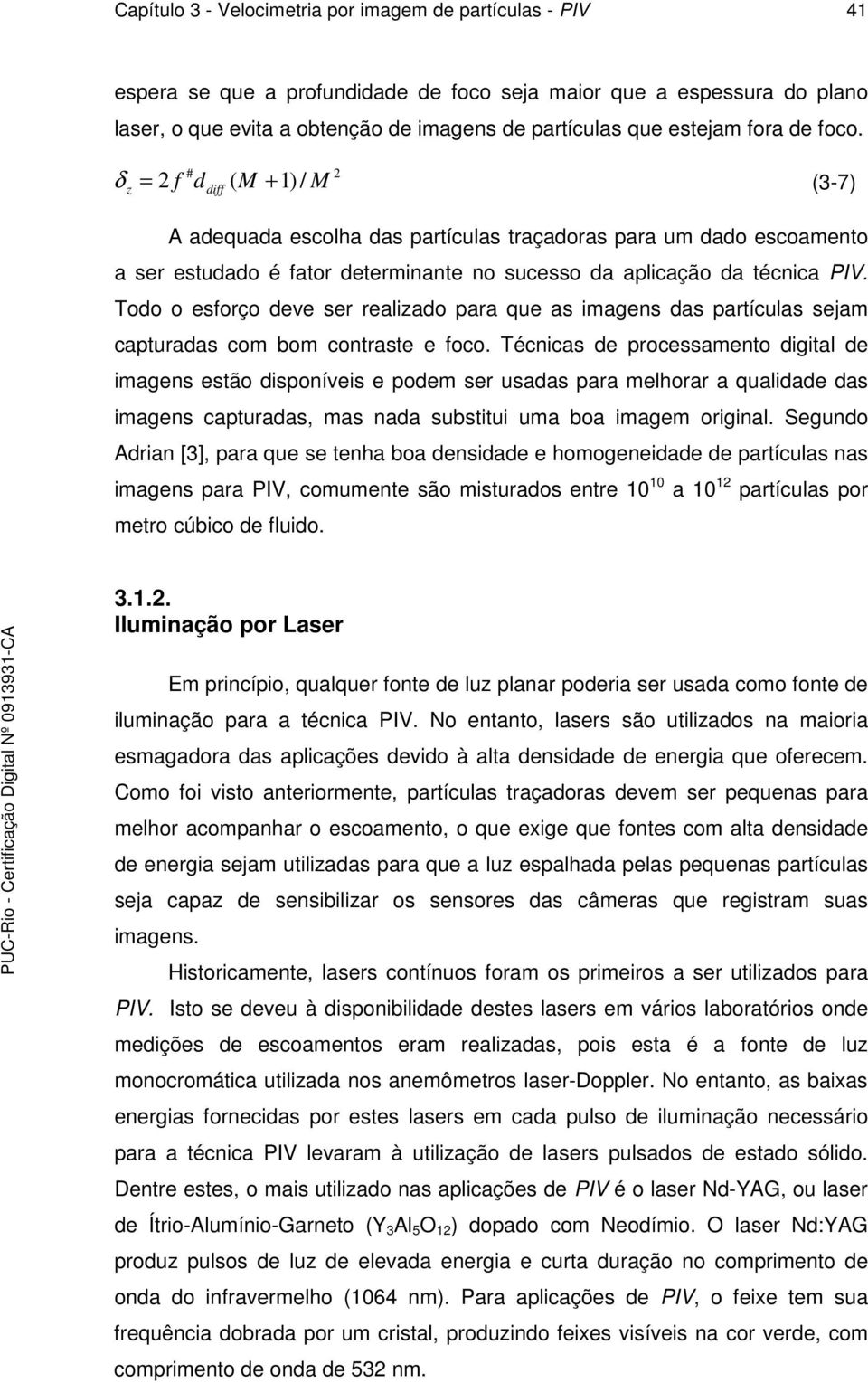 Todo o esforço deve ser realizado para que as imagens das partículas sejam capturadas com bom contraste e foco.