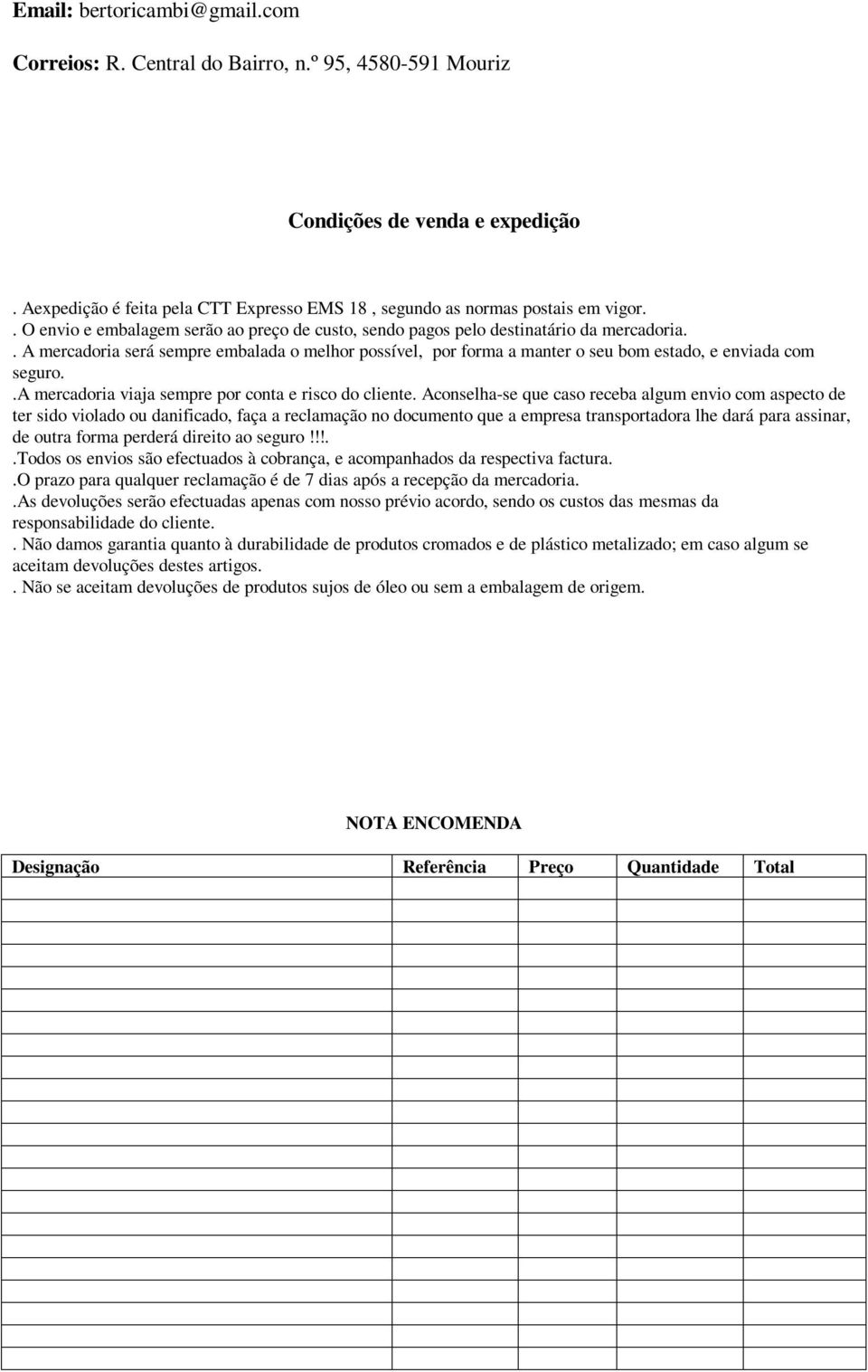 . A mercadoria será sempre embalada o melhor possível, por forma a manter o seu bom estado, e enviada com seguro..a mercadoria viaja sempre por conta e risco do cliente.