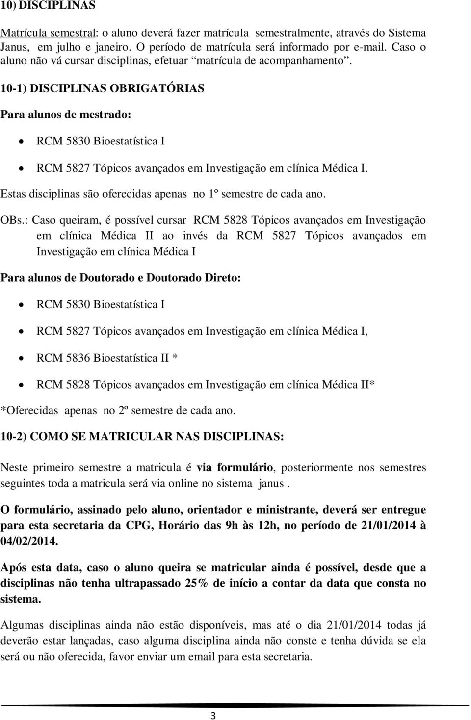 10-1) DISCIPLINAS OBRIGATÓRIAS Para alunos de mestrado: RCM 5830 Bioestatística I RCM 5827 Tópicos avançados em Investigação em clínica Médica I.