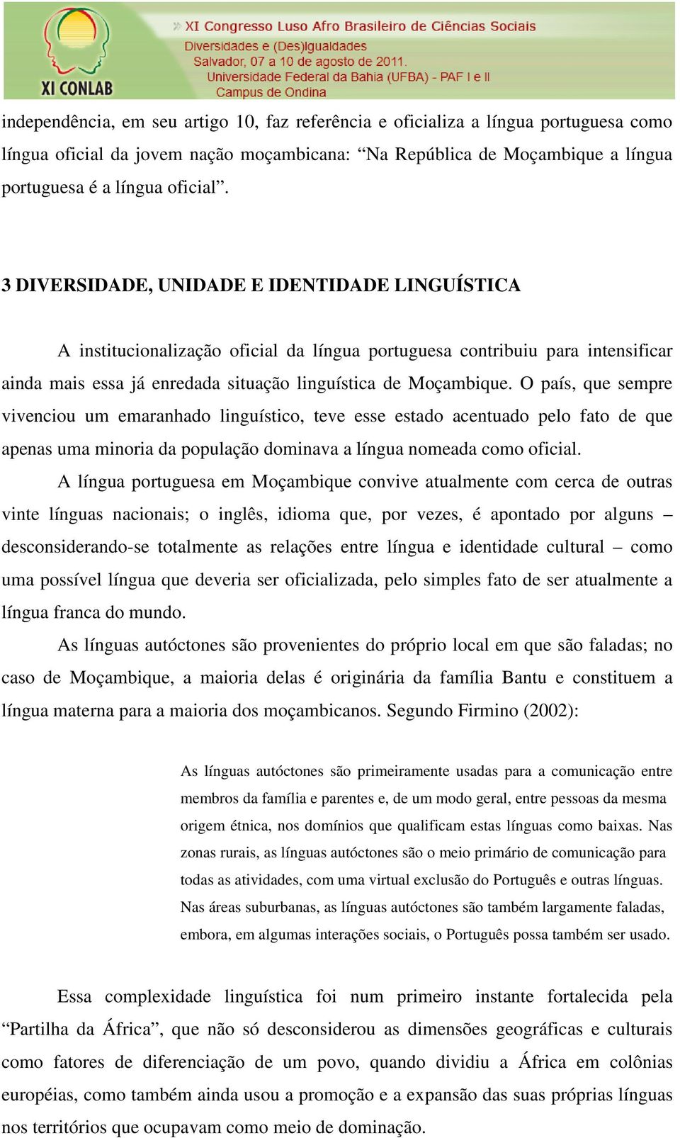 O país, que sempre vivenciou um emaranhado linguístico, teve esse estado acentuado pelo fato de que apenas uma minoria da população dominava a língua nomeada como oficial.