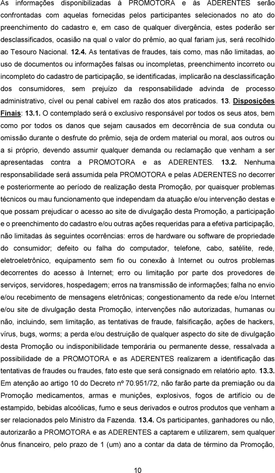 As tentativas de fraudes, tais como, mas não limitadas, ao uso de documentos ou informações falsas ou incompletas, preenchimento incorreto ou incompleto do cadastro de participação, se identificadas,