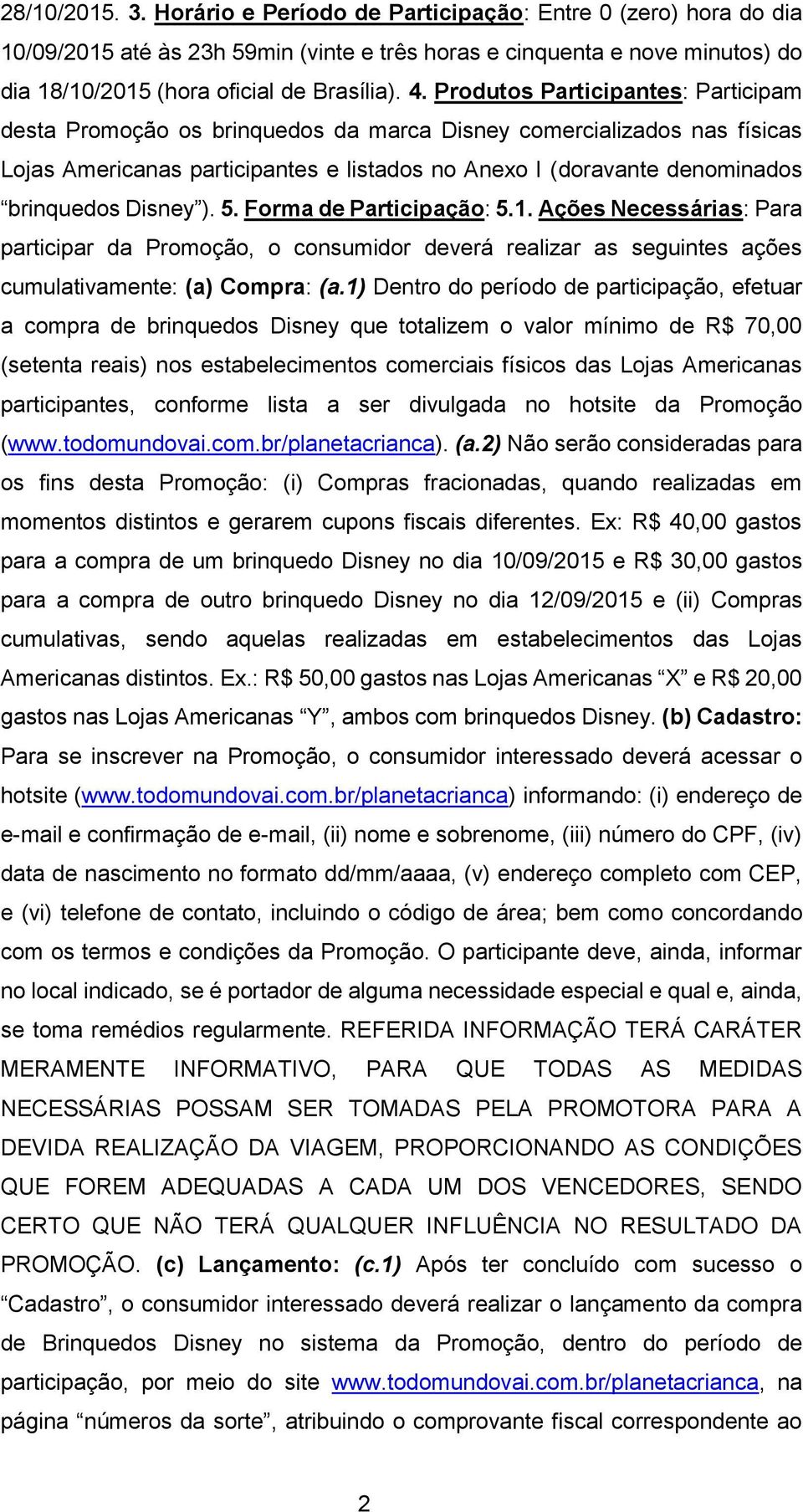 Disney ). 5. Forma de Participação: 5.1. Ações Necessárias: Para participar da Promoção, o consumidor deverá realizar as seguintes ações cumulativamente: (a) Compra: (a.