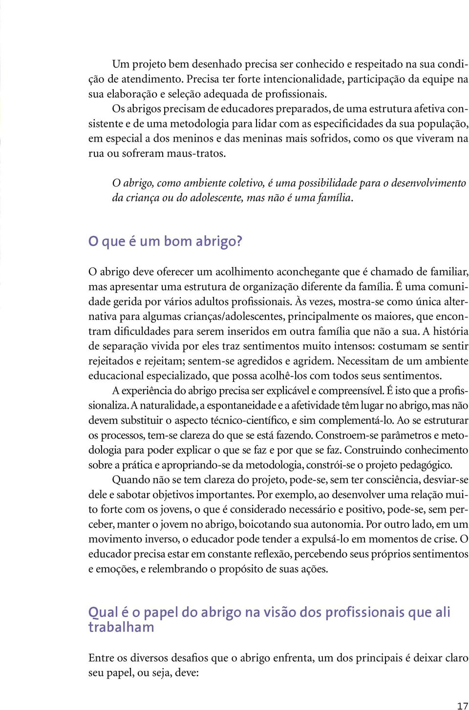 Os abrigos precisam de educadores preparados, de uma estrutura afetiva consistente e de uma metodologia para lidar com as especificidades da sua população, em especial a dos meninos e das meninas