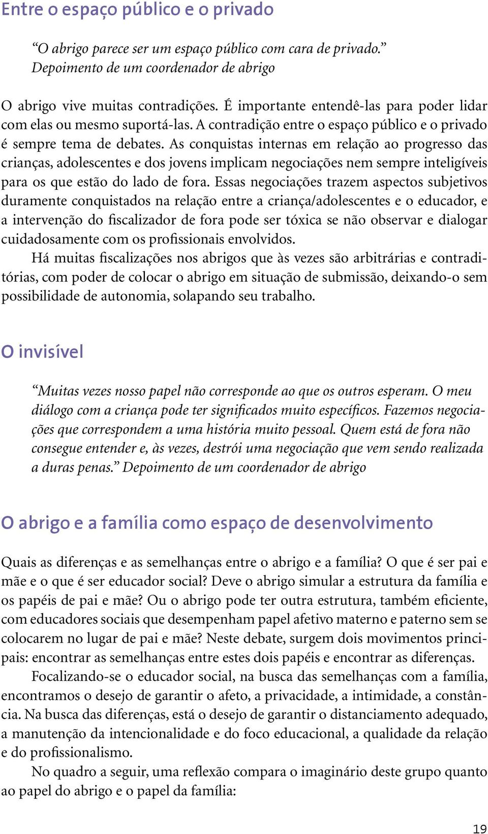 As conquistas internas em relação ao progresso das crianças, adolescentes e dos jovens implicam negociações nem sempre inteligíveis para os que estão do lado de fora.