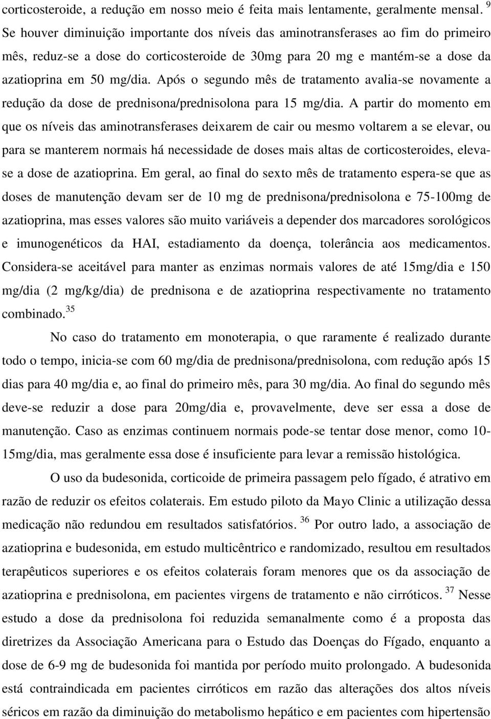 Após o segundo mês de tratamento avalia-se novamente a redução da dose de prednisona/prednisolona para 15 mg/dia.