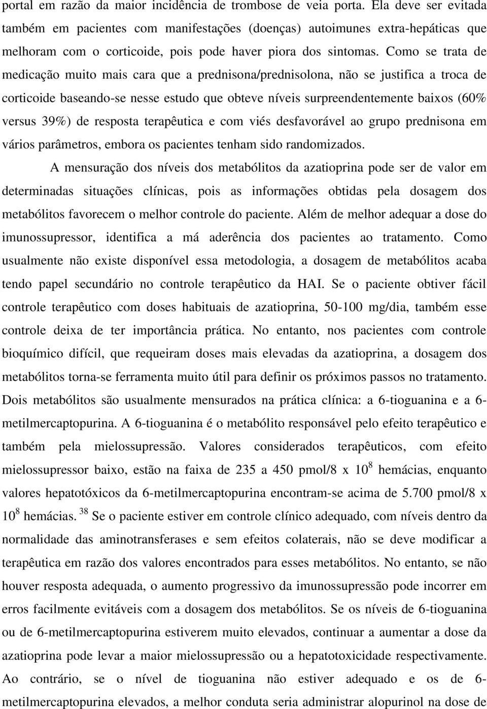 Como se trata de medicação muito mais cara que a prednisona/prednisolona, não se justifica a troca de corticoide baseando-se nesse estudo que obteve níveis surpreendentemente baixos (60% versus 39%)