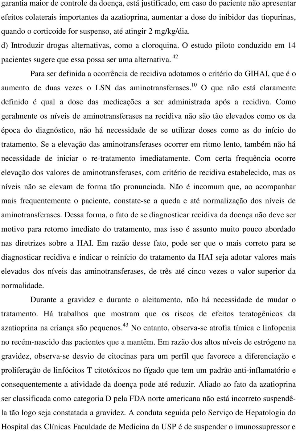 42 Para ser definida a ocorrência de recidiva adotamos o critério do GIHAI, que é o aumento de duas vezes o LSN das aminotransferases.