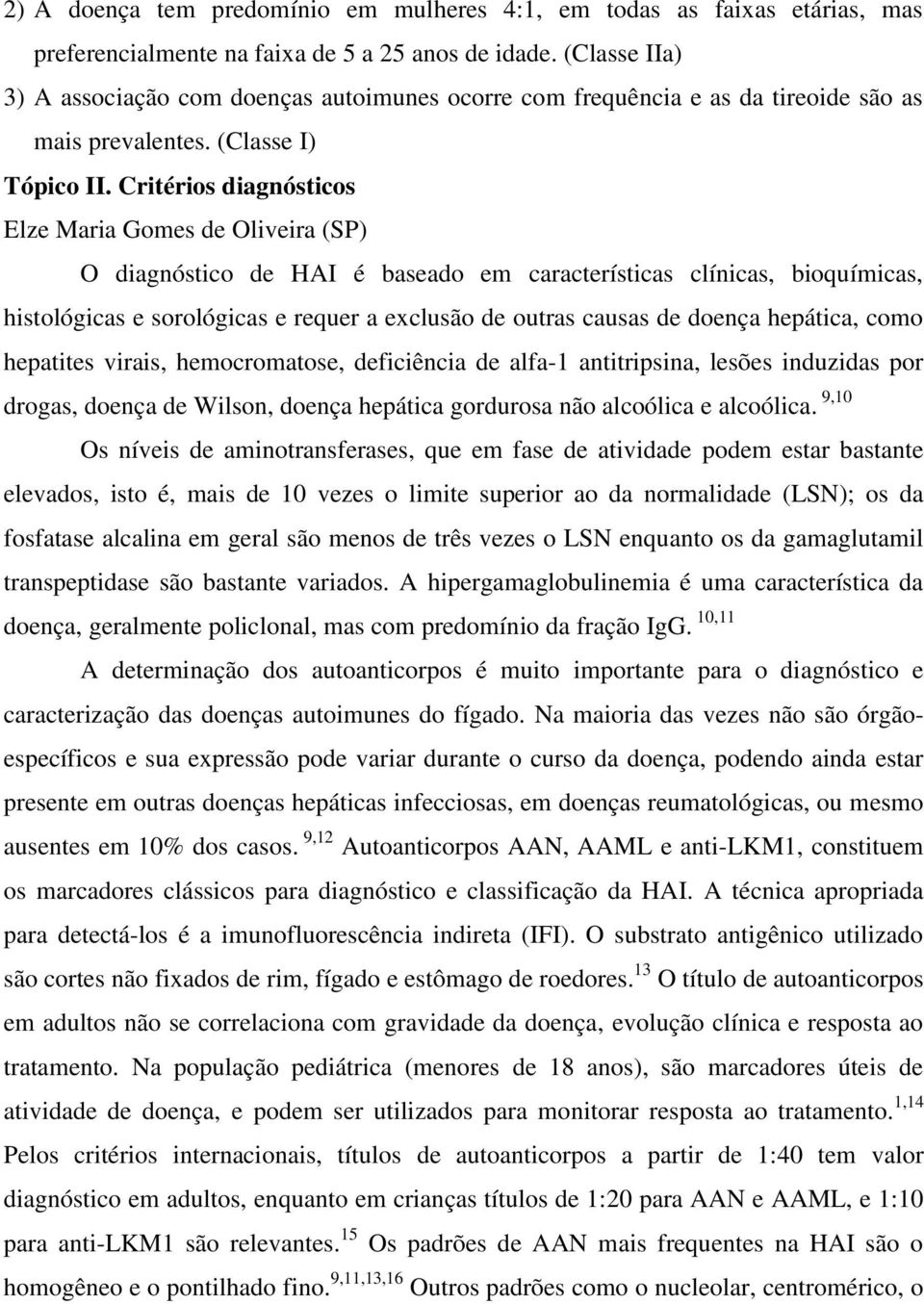 Critérios diagnósticos Elze Maria Gomes de Oliveira (SP) O diagnóstico de HAI é baseado em características clínicas, bioquímicas, histológicas e sorológicas e requer a exclusão de outras causas de