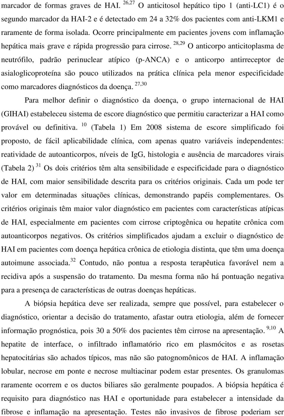 28,29 O anticorpo anticitoplasma de neutrófilo, padrão perinuclear atípico (p-anca) e o anticorpo antirreceptor de asialoglicoproteína são pouco utilizados na prática clínica pela menor