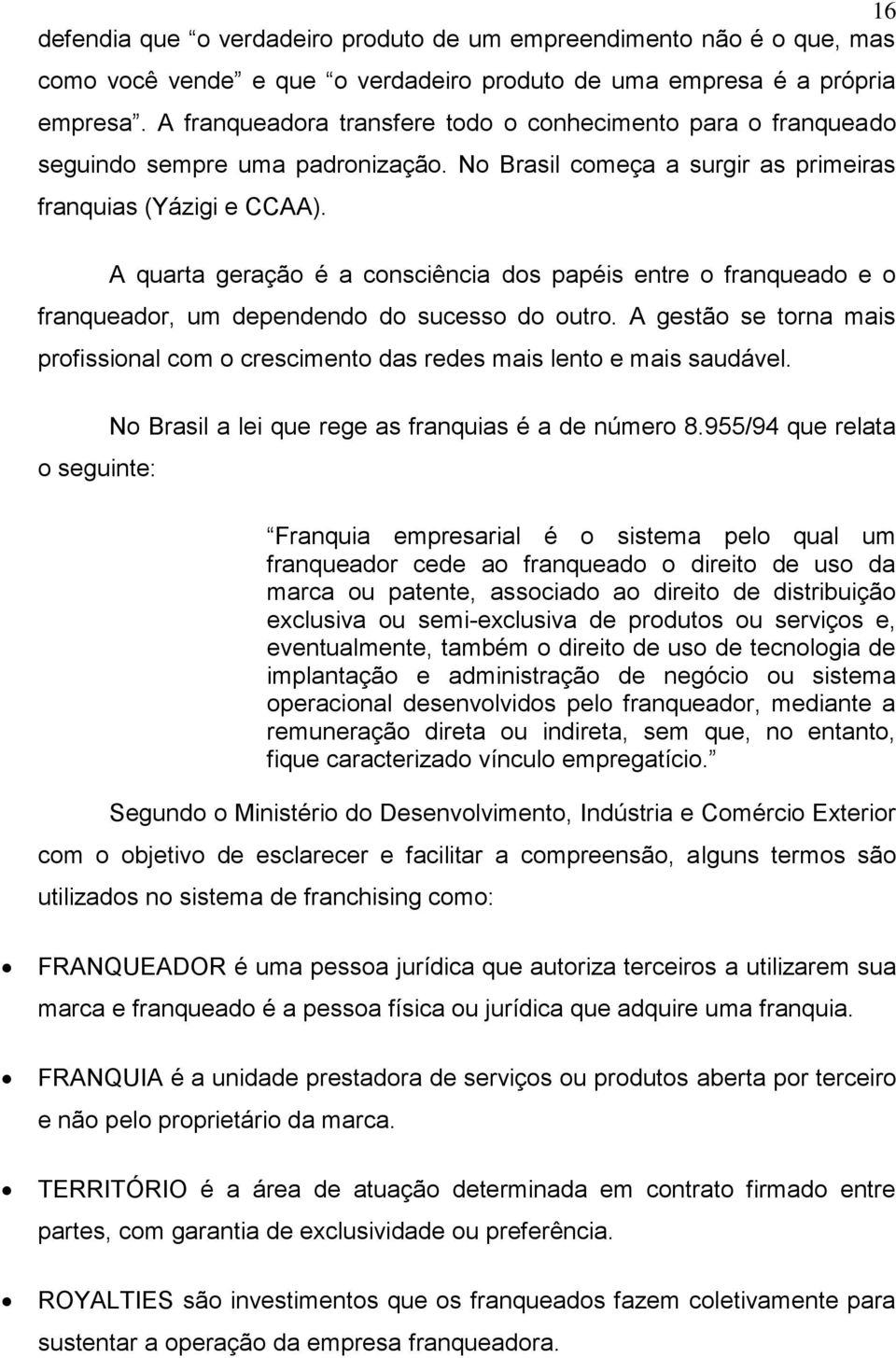 A quarta geração é a consciência dos papéis entre o franqueado e o franqueador, um dependendo do sucesso do outro.