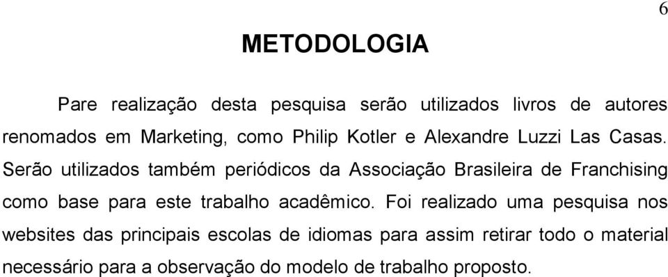 Serão utilizados também periódicos da Associação Brasileira de Franchising como base para este trabalho
