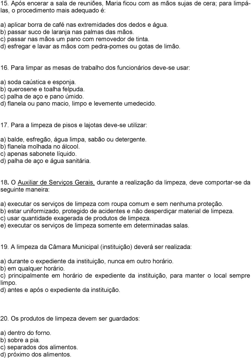 Para limpar as mesas de trabalho dos funcionários deve-se usar: a) soda caústica e esponja. b) querosene e toalha felpuda. c) palha de aço e pano úmido.