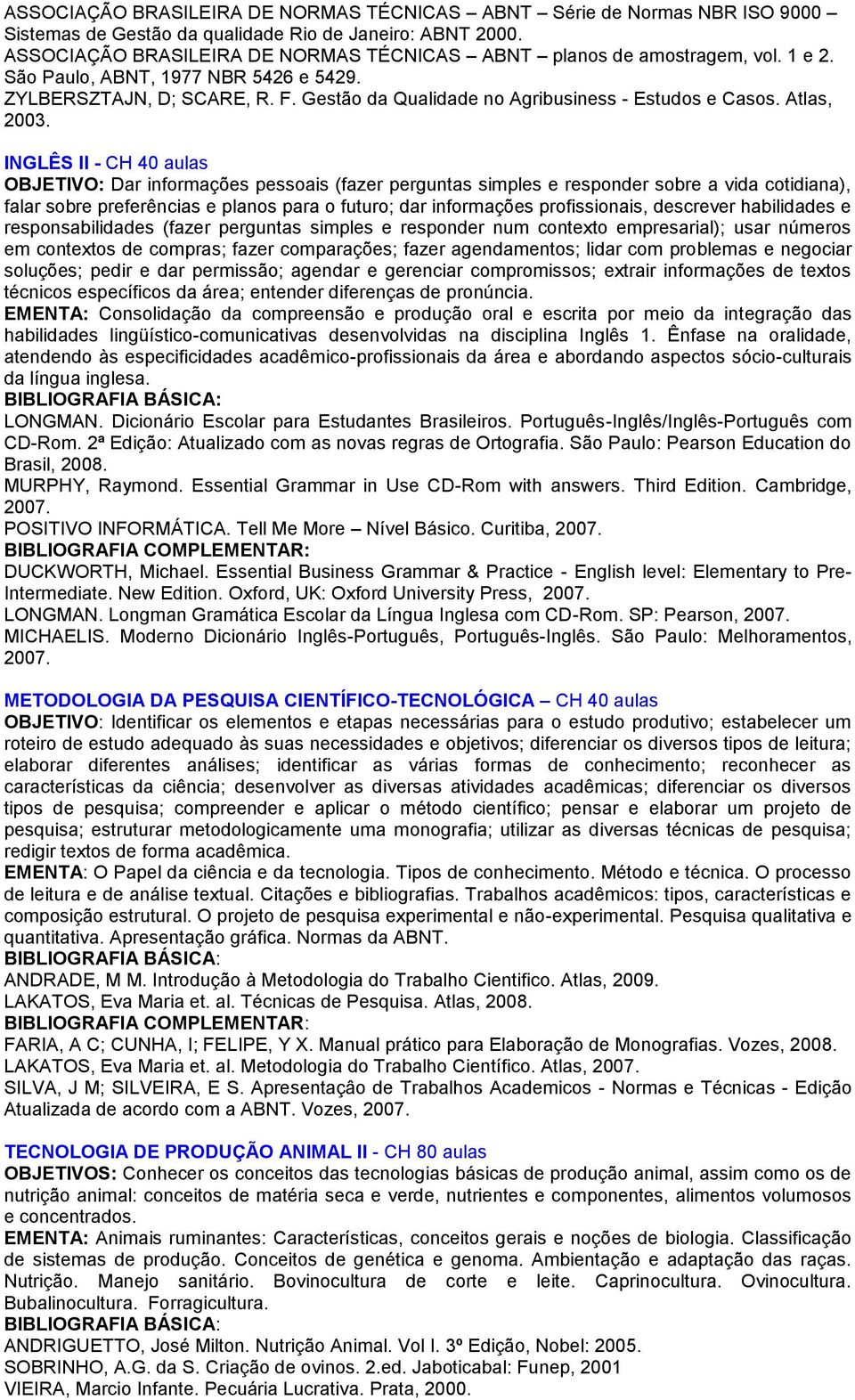 Gestão da Qualidade no Agribusiness - Estudos e Casos. Atlas, 2003.