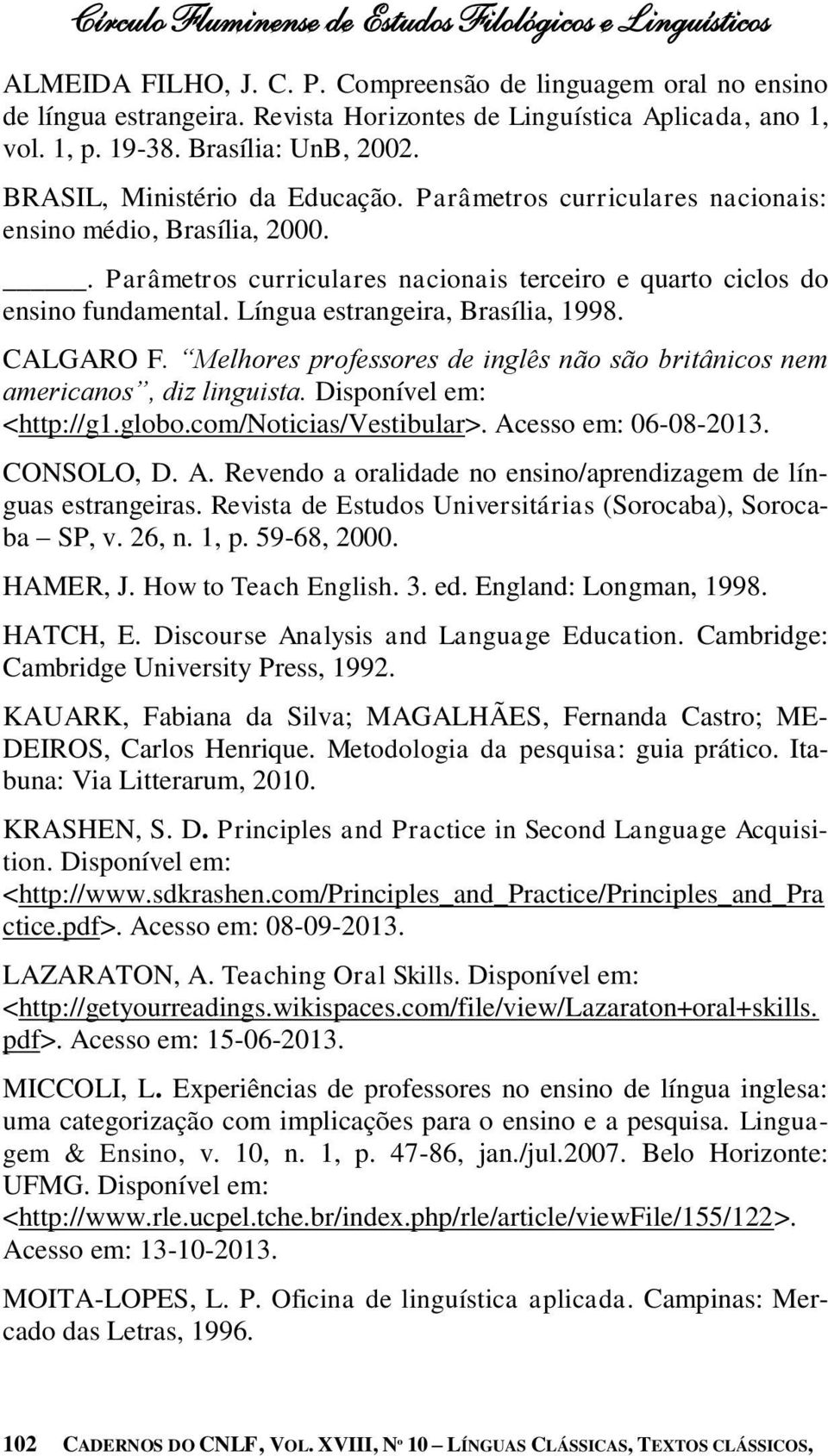 . Parâmetros curriculares nacionais terceiro e quarto ciclos do ensino fundamental. Língua estrangeira, Brasília, 1998. CALGARO F.