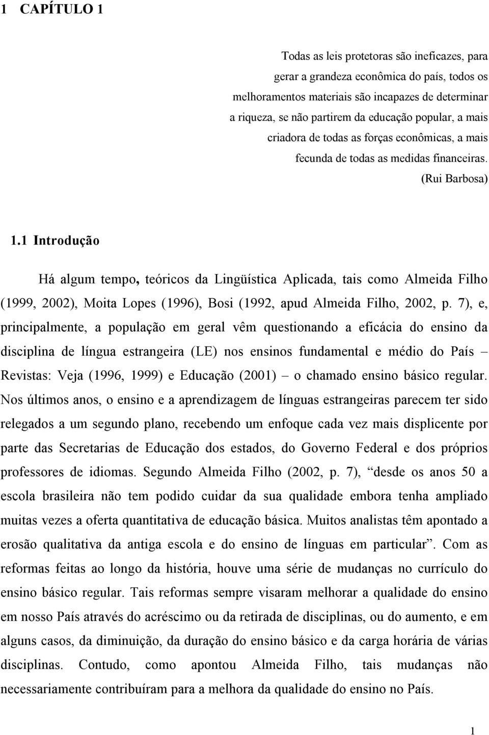 1 Introdução Há algum tempo, teóricos da Lingüística Aplicada, tais como Almeida Filho (1999, 2002), Moita Lopes (1996), Bosi (1992, apud Almeida Filho, 2002, p.