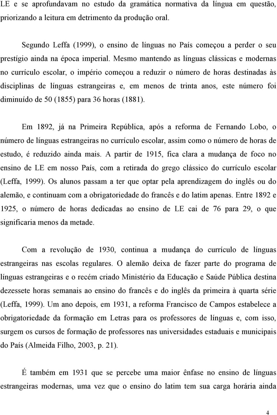 Mesmo mantendo as línguas clássicas e modernas no currículo escolar, o império começou a reduzir o número de horas destinadas às disciplinas de línguas estrangeiras e, em menos de trinta anos, este