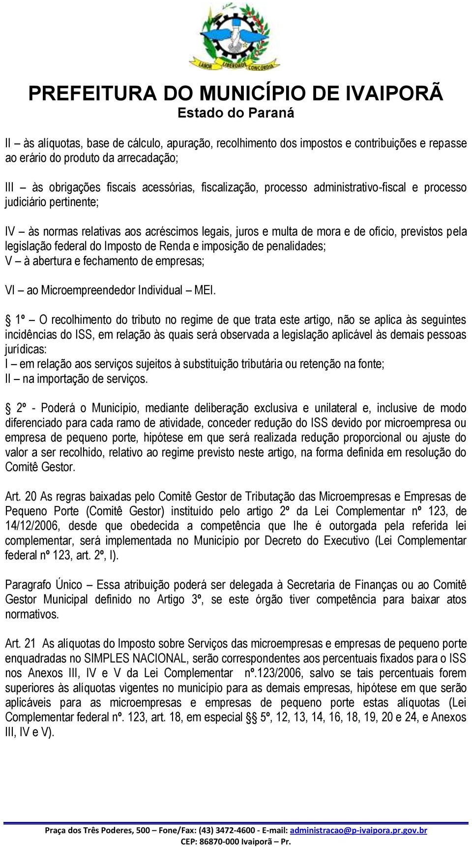 imposição de penalidades; V à abertura e fechamento de empresas; VI ao Microempreendedor Individual MEI.