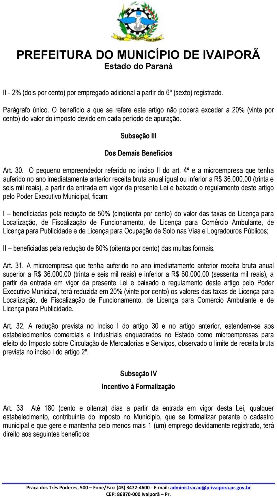 O pequeno empreendedor referido no inciso II do art. 4º e a microempresa que tenha auferido no ano imediatamente anterior receita bruta anual igual ou inferior a R$ 36.