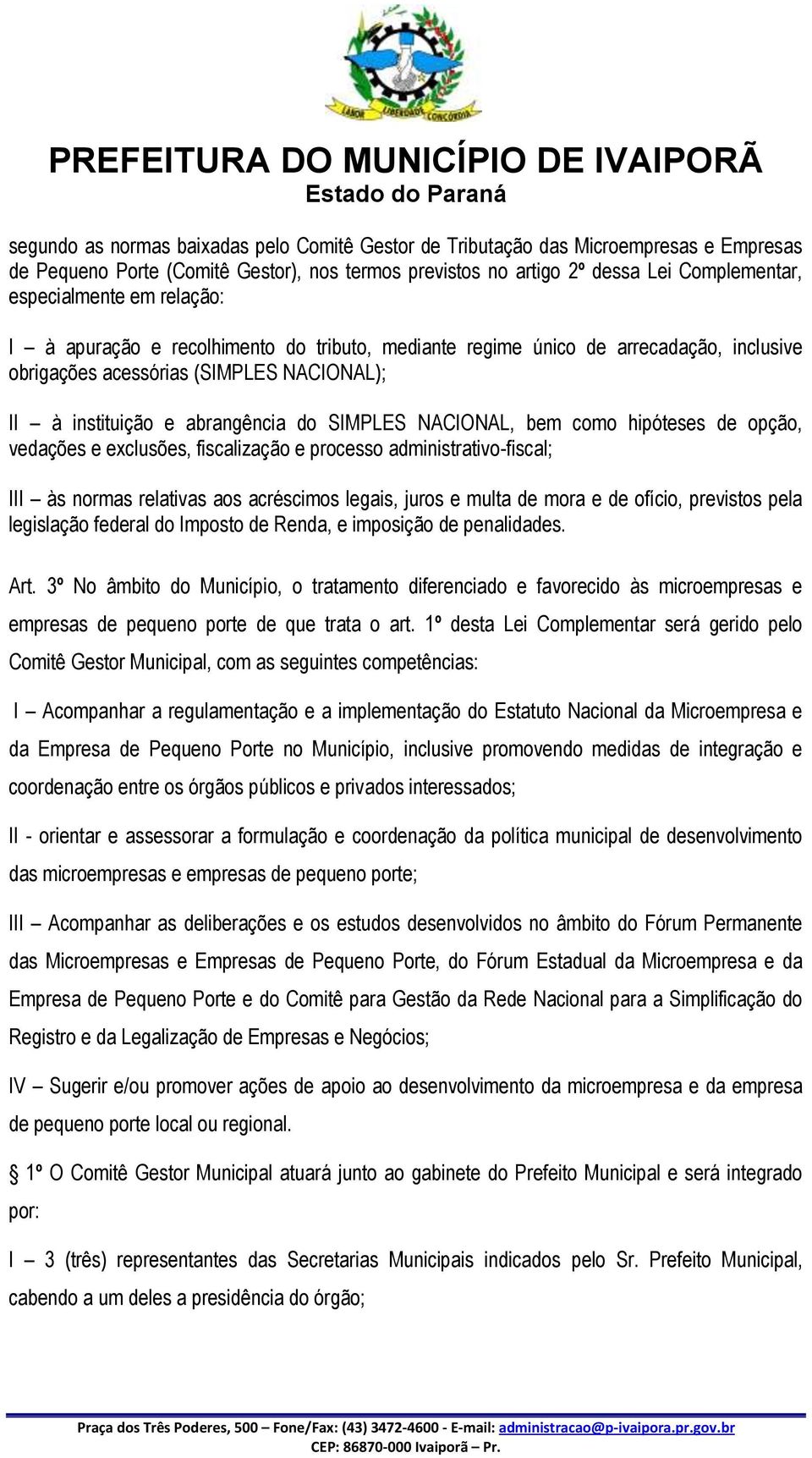 hipóteses de opção, vedações e exclusões, fiscalização e processo administrativo-fiscal; III às normas relativas aos acréscimos legais, juros e multa de mora e de ofício, previstos pela legislação