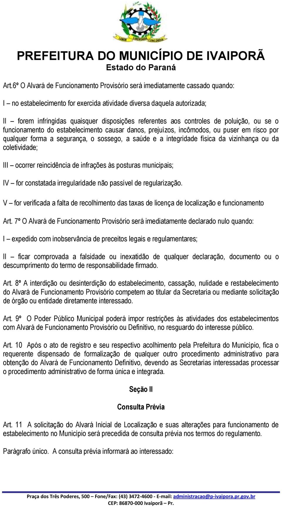 física da vizinhança ou da coletividade; III ocorrer reincidência de infrações às posturas municipais; IV for constatada irregularidade não passível de regularização.