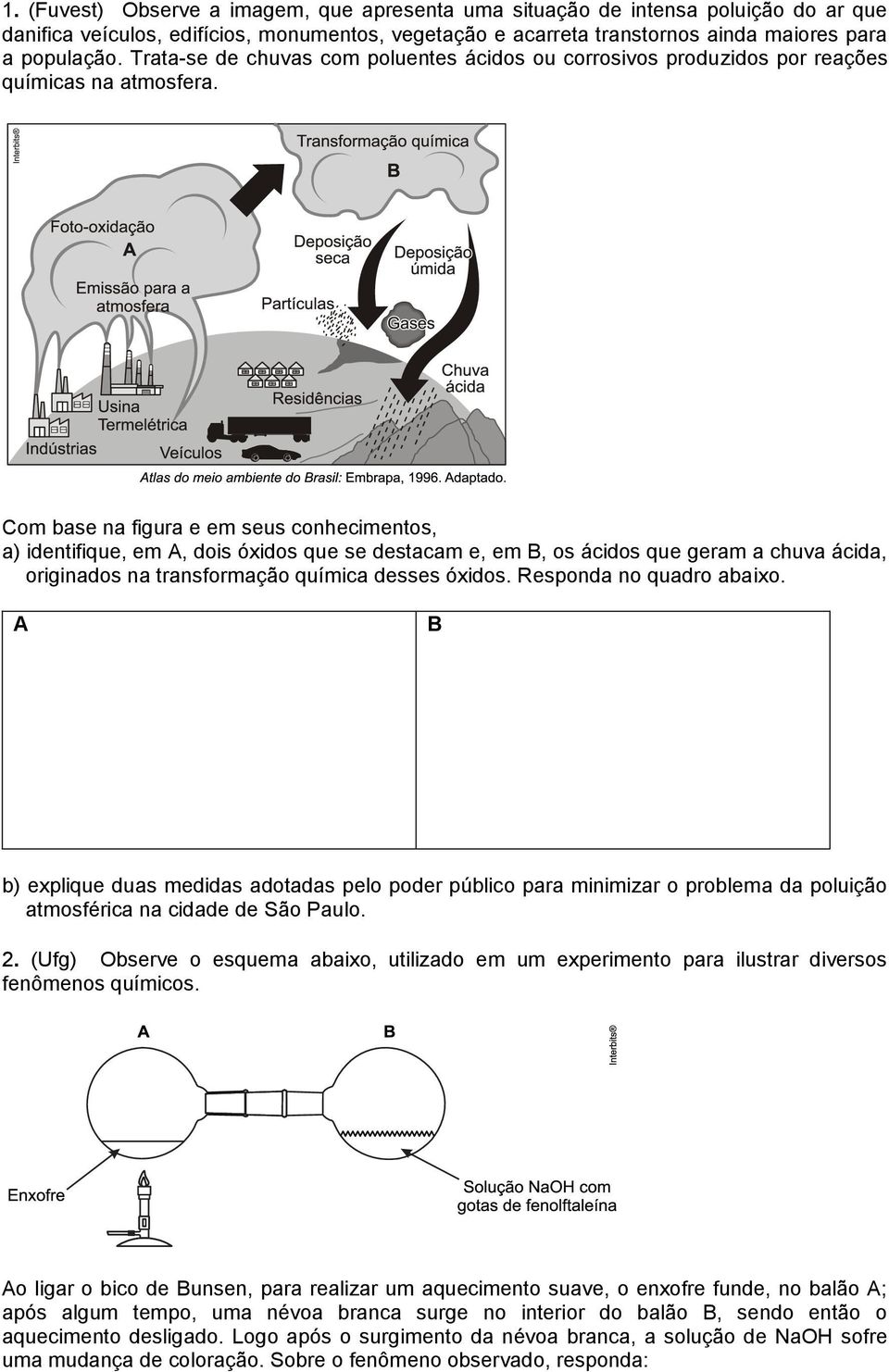 Com base na figura e em seus conhecimentos, a) identifique, em A, dois óxidos que se destacam e, em B, os ácidos que geram a chuva ácida, originados na transformação química desses óxidos.