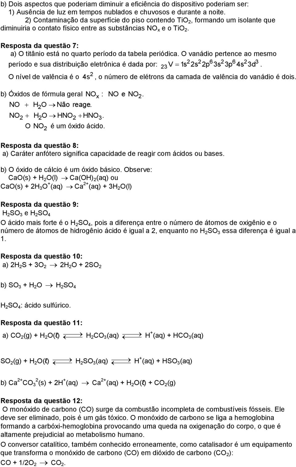 Resposta da questão 7: a) O titânio está no quarto período da tabela periódica. O vanádio pertence ao mesmo período e sua distribuição eletrônica é dada por: 23 V 1s 2 2s 2 2p 6 3s 2 3p 6 4s 2 3d 3.