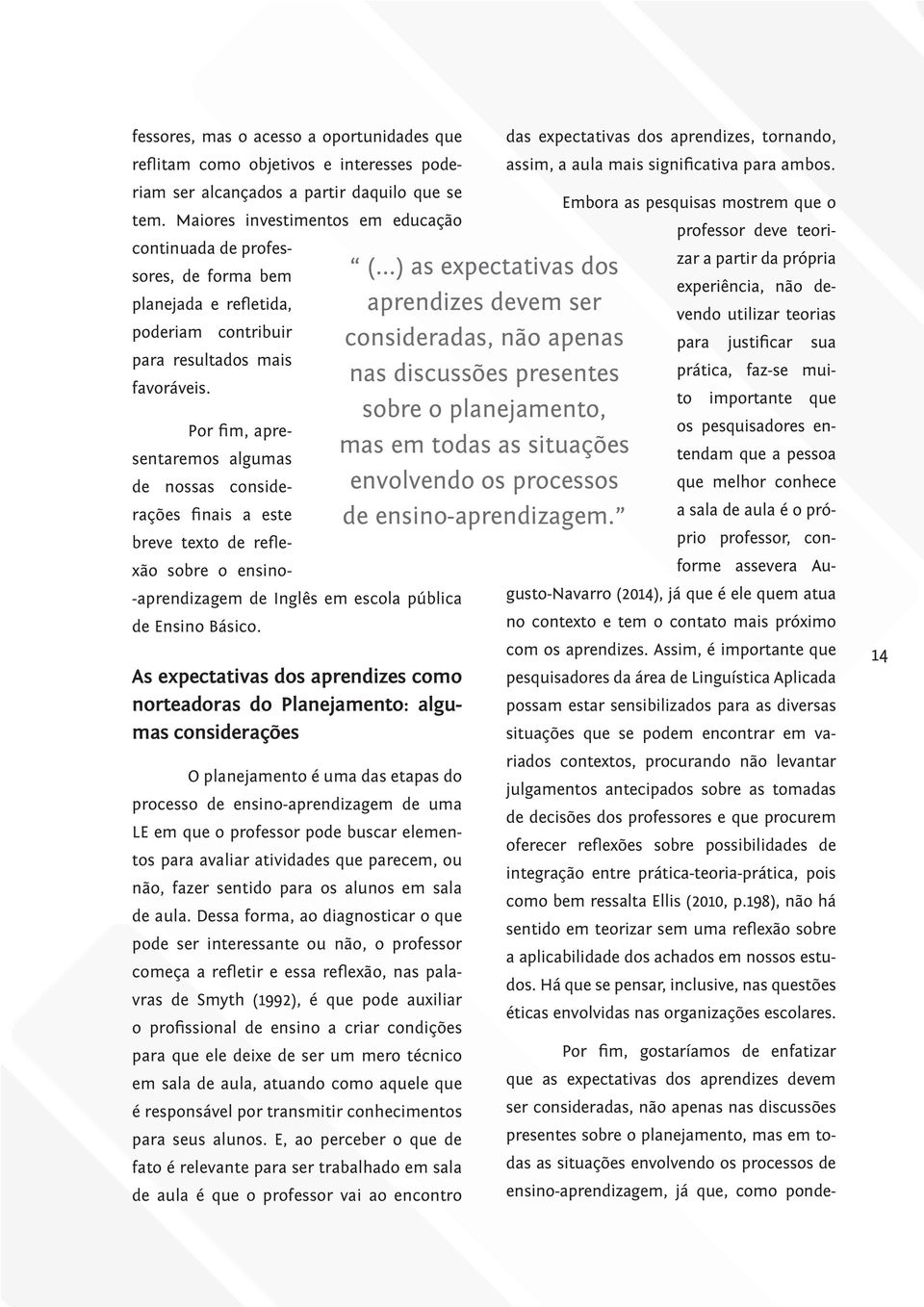 Por fim, apresentaremos algumas de nossas considerações finais a este breve texto de reflexão sobre o ensino- -aprendizagem de Inglês em escola pública de Ensino Básico.