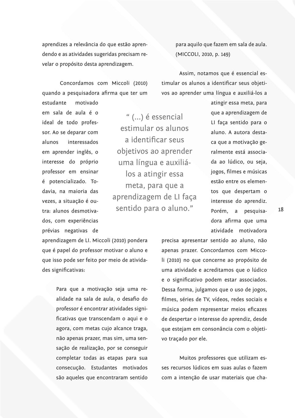 motivado atingir essa meta, para em sala de aula é o ideal de todo professor. Ao se deparar com alunos interessados em aprender inglês, o (.