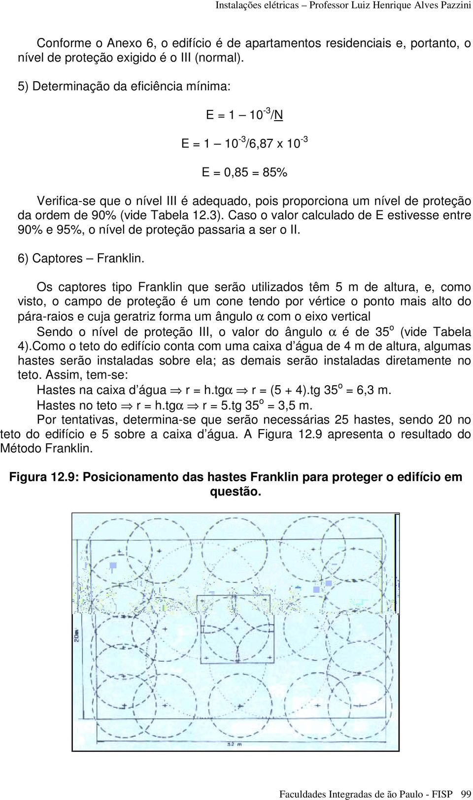 12.3). Caso o valor calculado de E estivesse entre 90% e 95%, o nível de proteção passaria a ser o II. 6) Captores Franklin.