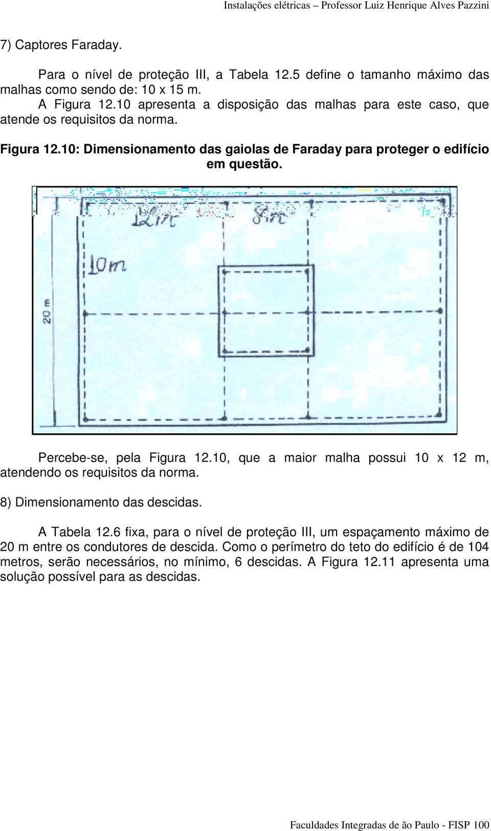 Percebe-se, pela Figura 12.10, que a maior malha possui 10 x 12 m, atendendo os requisitos da norma. 8) Dimensionamento das descidas. A Tabela 12.