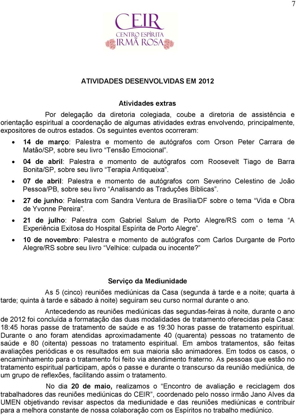 Os seguintes eventos ocorreram: 14 de março: Palestra e momento de autógrafos com Orson Peter Carrara de Matão/SP, sobre seu livro Tensão Emocional.