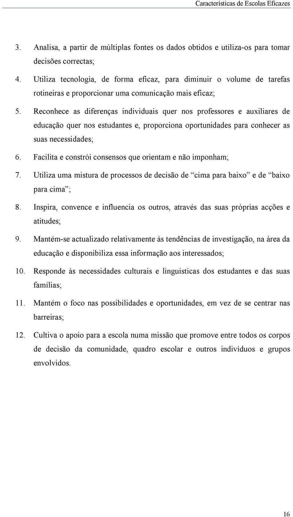 Reconhece as diferenças individuais quer nos professores e auxiliares de educação quer nos estudantes e, proporciona oportunidades para conhecer as suas necessidades; 6.