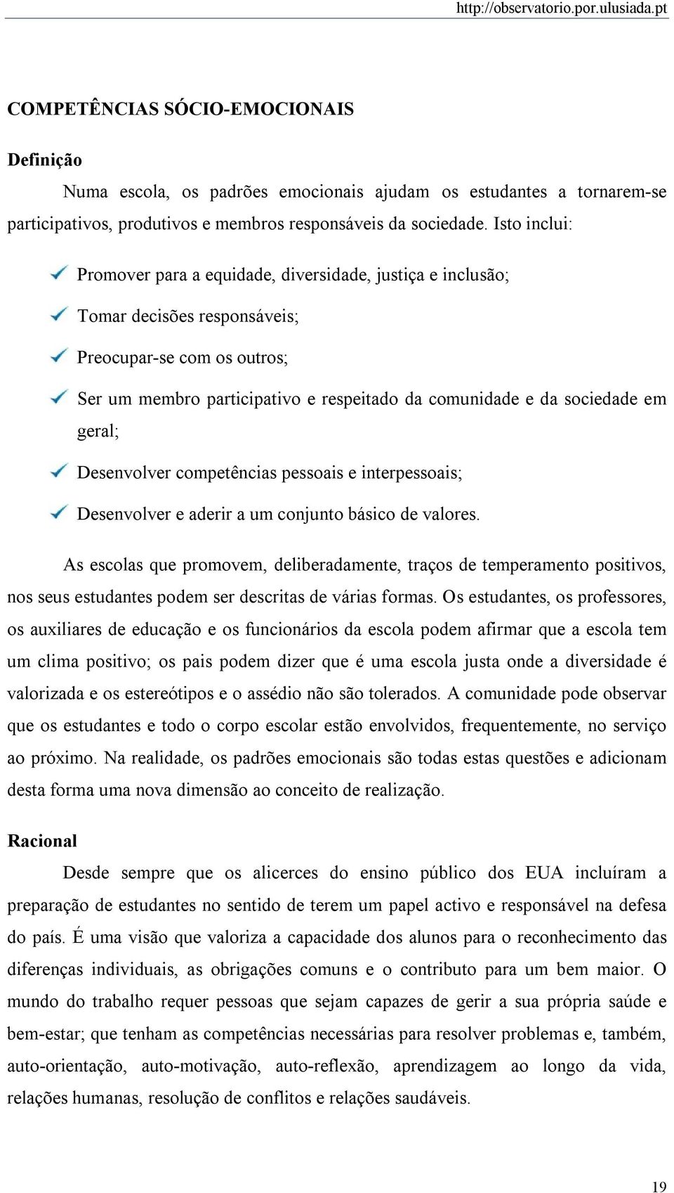 Isto inclui: Promover para a equidade, diversidade, justiça e inclusão; Tomar decisões responsáveis; Preocupar-se com os outros; Ser um membro participativo e respeitado da comunidade e da sociedade