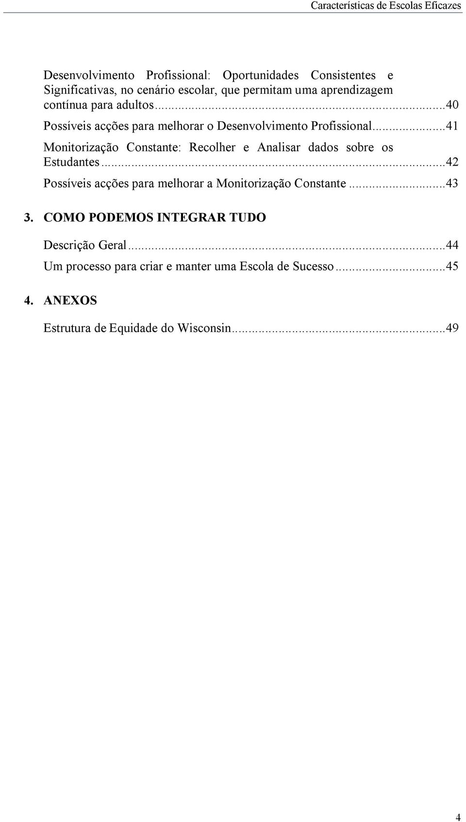 ..41 Monitorização Constante: Recolher e Analisar dados sobre os Estudantes...42 Possíveis acções para melhorar a Monitorização Constante.